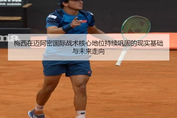 梅西在迈阿密国际战术核心地位持续巩固的现实基础与未来走向